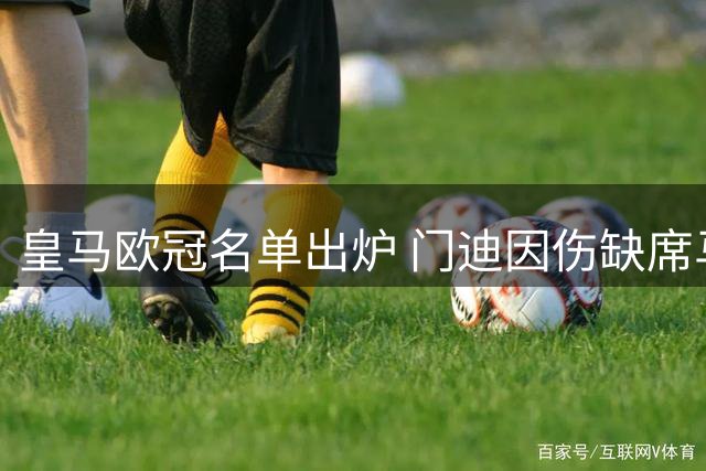 皇马欧冠名单出炉 门迪因伤缺席马丁内斯入选